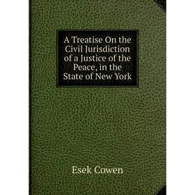 

Книга A Treatise On the Civil Jurisdiction of a Justice of the Peace, in the State of New York