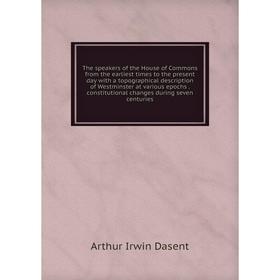 

Книга The speakers of the House of Commons from the earliest times to the present day with a topographical description of Westminster at various epoch