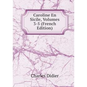 

Книга Caroline En Sicile, Volumes 3-5 (French Edition)