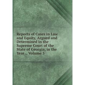 

Книга Reports of Cases in Law and Equity, Argued and Determined in the Supreme Court of the State of Georgia, in the Year., Volume 5