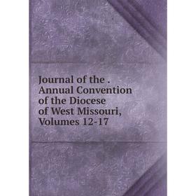 

Книга Journal of the. Annual Convention of the Diocese of West Missouri, Volumes 12-17