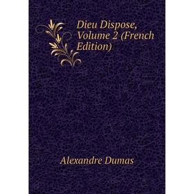 

Книга Dieu Dispose, Volume 2 (French Edition)