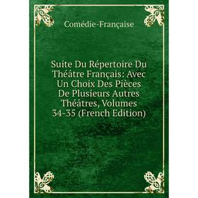 

Книга Suite Du Répertoire Du Théâtre Français: Avec Un Choix Des Pièces De Plusieurs Autres Théâtres, Volumes 34-35 (French Edition)