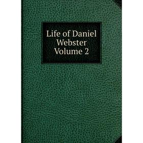 

Книга Life of Daniel Webster Volume 2