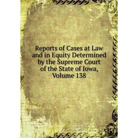 

Книга Reports of Cases at Law and in Equity Determined by the Supreme Court of the State of Iowa, Volume 138