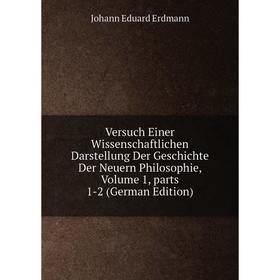 

Книга Versuch Einer Wissenschaftlichen Darstellung Der Geschichte Der Neuern Philosophie, Volume 1, parts 1-2 (German Edition)