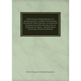 

Книга Description Géographique Et Historique De La Haute Normandie