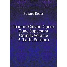 

Книга Ioannis Calvini Opera Quae Supersunt Omnia, Volume 5 (Latin Edition)