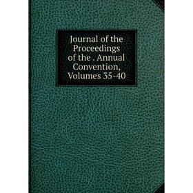 

Книга Journal of the Proceedings of the. Annual Convention, Volumes 35-40