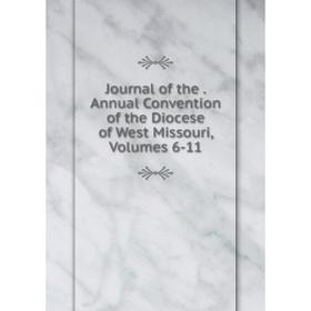 

Книга Journal of the. Annual Convention of the Diocese of West Missouri, Volumes 6-11