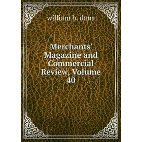 

Книга Merchants' Magazine and Commercial Review, Volume 40