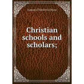 

Книга Christian schools and scholars