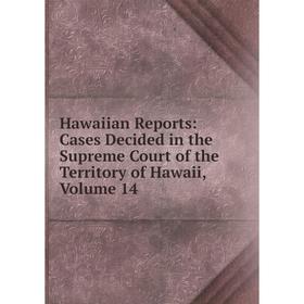 

Книга Hawaiian Reports: Cases Decided in the Supreme Court of the Territory of Hawaii, Volume 14