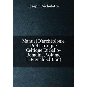 

Книга Manuel D'archéologie Préhistorique Celtique Et Gallo-Romaine, Volume 1