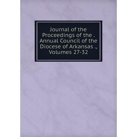 

Книга Journal of the Proceedings of the. Annual Council of the Diocese of Arkansas, Volumes 27-32