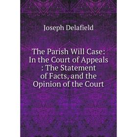 

Книга The Parish Will Case: In the Court of Appeals: The Statement of Facts, and the Opinion of the Court