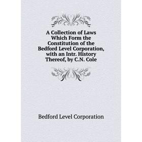 

Книга A Collection of Laws Which Form the Constitution of the Bedford Level Corporation, with an Intr. History Thereof, by C.N. Cole