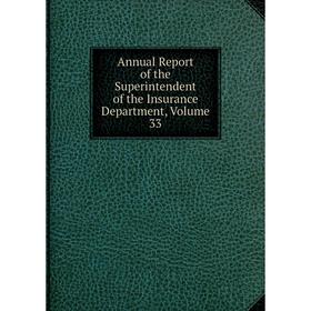 

Книга Annual Report of the Superintendent of the Insurance Department, Volume 33