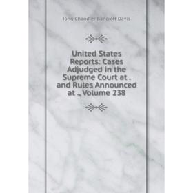 

Книга United States Reports: Cases Adjudged in the Supreme Court at. and Rules Announced at., Volume 238
