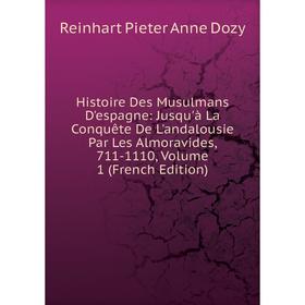 

Книга Histoire Des Musulmans D'espagne: Jusqu'à La Conquête De L'andalousie Par Les Almoravides, 711-1110, Volume 1 (French Edition)