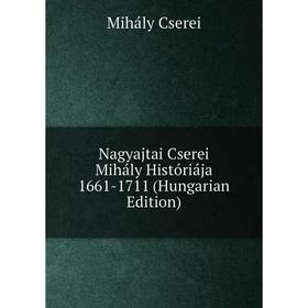 

Книга Nagyajtai Cserei Mihály Históriája 1661-1711 (Hungarian Edition)