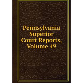 

Книга Pennsylvania Superior Court Reports, Volume 49
