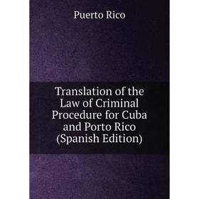 

Книга Translation of the Law of Criminal Procedure for Cuba and Porto Rico (Spanish Edition)