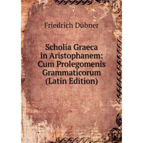 

Книга Scholia Graeca in Aristophanem: Cum Prolegomenis Grammaticorum (Latin Edition)