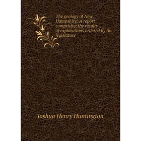 

Книга The geology of New Hampshire: A report comprising the results of explorations ordered by the legislature