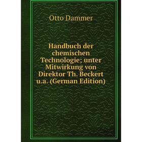 

Книга Handbuch der chemischen Technologie; unter Mitwirkung von Direktor Th. Beckert u.a. (German Edition)