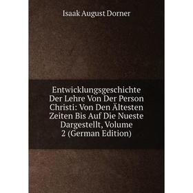 

Книга Entwicklungsgeschichte Der Lehre Von Der Person Christi: Von Den Ältesten Zeiten Bis Auf Die Nueste Dargestellt, Volume 2 (German Edition)
