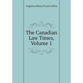

Книга The Canadian Law Times, Volume 1