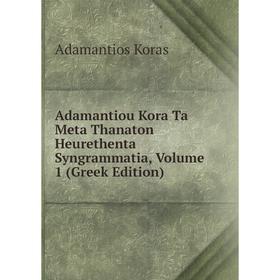 

Книга Adamantiou Kora Ta Meta Thanaton Heurethenta Syngrammatia, Volume 1 (Greek Edition)