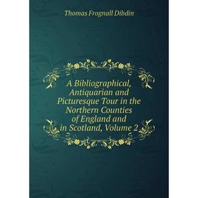 

Книга A Bibliographical, Antiquarian and Picturesque Tour in the Northern Counties of England and in Scotland, Volume 2