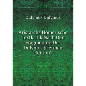 

Книга Aristarchs Homerische Textkritik Nach Den Fragmenten Des Didymos (German Edition)