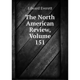 

Книга The North American Review, Volume 151