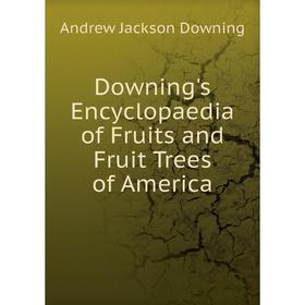 

Книга Downing's Encyclopaedia of Fruits and Fruit Trees of America