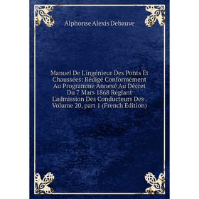 

Книга Manuel de l'ingénieur des ponts et chaussées: Rédigé Conformément Au Programme Annexé Au Décret Du 7 Mars 1868 Réglant L'admission Des Conducteu