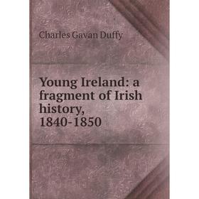 

Книга Young Ireland: a fragment of Irish history, 1840-1850