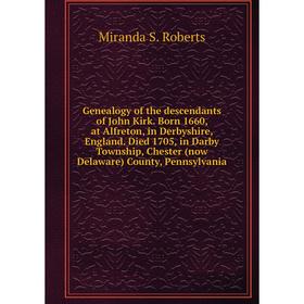 

Книга Genealogy of the descendants of John Kirk. Born 1660, at Alfreton, in Derbyshire, England