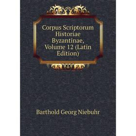 

Книга Corpus Scriptorum Historiae Byzantinae, Volume 12 (Latin Edition)