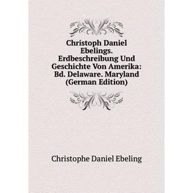 

Книга Christoph Daniel Ebelings. Erdbeschreibung Und Geschichte Von Amerika: Bd. Delaware. Maryland (German Edition)