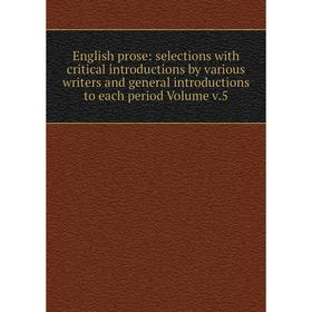 

Книга English prose: selections with critical introductions by various writers and general introductions to each period Volume v.5