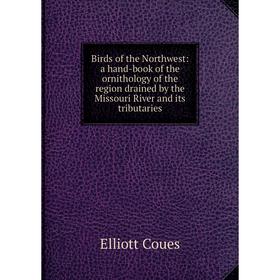

Книга Birds of the Northwest: a hand-book of the ornithology of the region drained by the Missouri River and its tributaries