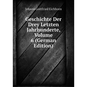 

Книга Geschichte Der Drey Letzten Jahrhunderte, Volume 6 (German Edition)