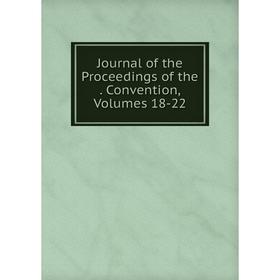 

Книга Journal of the Proceedings of the. Convention, Volumes 18-22