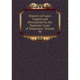 

Книга Reports of Cases Argued and Determined in the Supreme Court of Tennessee, Volume 98