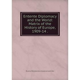 

Книга Entente Diplomacy and the World: Matrix of the History of Europe, 1909-14.