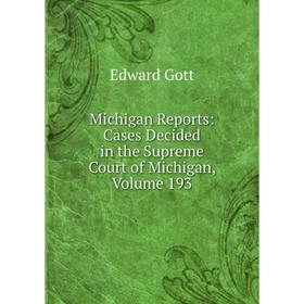 

Книга Michigan Reports: Cases Decided in the Supreme Court of Michigan, Volume 193