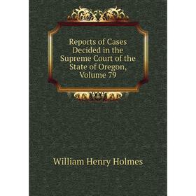 

Книга Reports of Cases Decided in the Supreme Court of the State of Oregon, Volume 79